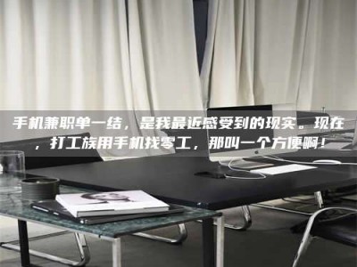 三沙手机兼职单一结，是我最近感受到的现实。现在，打工族用手机找零工，那叫一个方便啊！