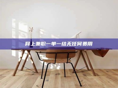 三沙网上兼职一单一结无任何费用