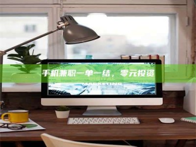 三沙手机兼职一单一结，零元投资