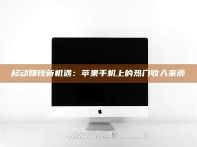 三沙移动赚钱新机遇：苹果手机上的热门收入来源