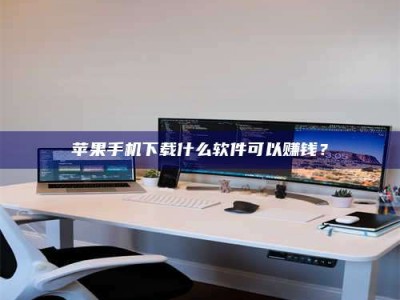 三沙苹果手机下载什么软件可以赚钱？