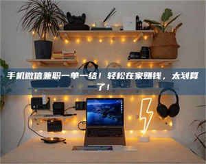 三沙手机微信兼职一单一结！轻松在家赚钱，太划算了！ 第1张