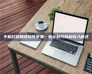 三沙手机打码赚钱软件苹果：数字时代的新收入模式 第1张