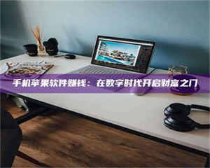 三沙手机苹果软件赚钱：在数字时代开启财富之门 第1张