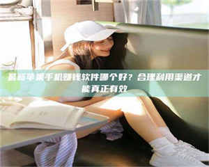 三沙最新苹果手机赚钱软件哪个好？合理利用渠道才能真正有效 第1张