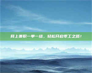 三沙网上兼职一单一结，轻松开启零工之路！ 第1张