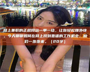 三沙网上兼职的正规网站一单一结，让你轻松赚外快。今天聊聊如何在网上找到靠谱的工作机会，咱们一步步来。（20字） 第1张