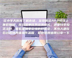 三沙花小半天时间了解市场，发现很多APP可线上兼职赚钱，而且是单任务结清模式，还支持零投资注册，看似是赚零花钱的好机会，不少人都在后台咨询具体操作流程，我也觉得值得分享一下~ 第1张