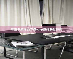 三沙苹果手机什么下载app赚钱的软件吗 第1张