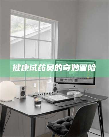 三沙健康试药员的奇妙冒险